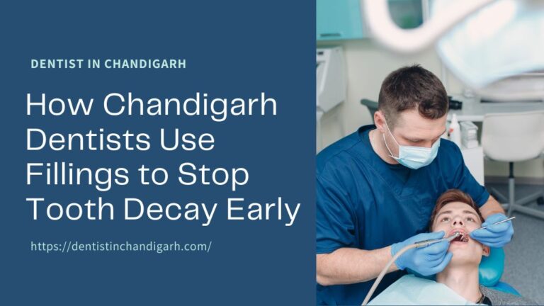 How Chandigarh Dentists Use Fillings to Stop Tooth Decay Early