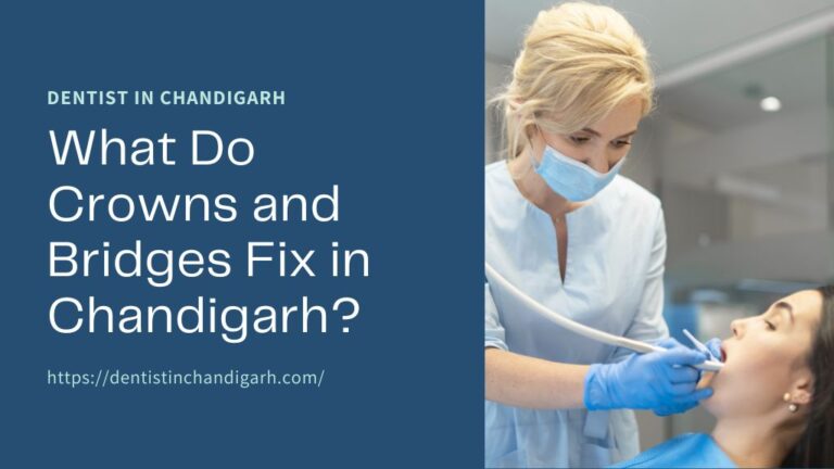 What Do Crowns and Bridges Fix in Chandigarh?